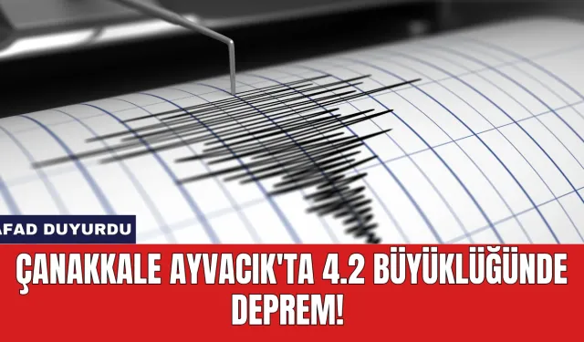 Çanakkale Ayvacık'ta 4.2 büyüklüğünde deprem! AFAD duyurdu