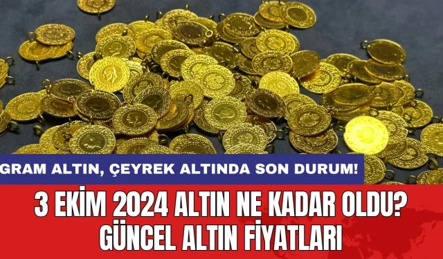 3 Ekim 2024 Altın Ne Kadar Oldu? Güncel Altın Fiyatları