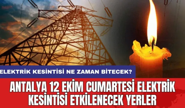 Antalya 12 Ekim Cumartesi elektrik kesintisi etkilenecek yerler