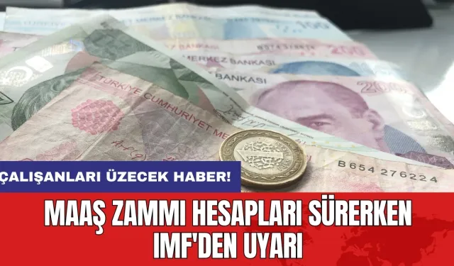 Çalışanları üzecek haber! Maaş zammı hesapları sürerken IMF'den uyarı