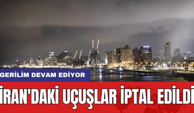 İran'daki uçuşlar iptal edildi: Gerilim devam ediyor