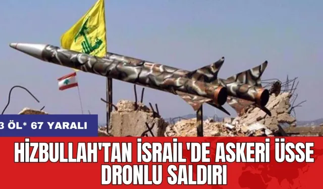 Hizbullah'tan İsrail'de askeri üsse dronlu saldırı: 3 öl* 67 yaralı