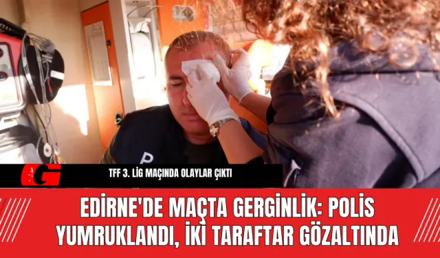 Edirne'de Maçta Gerginlik: Polis Yumruklandı, İki Taraftar Gözaltında