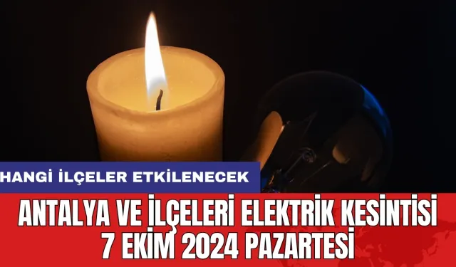 Antalya ve ilçeleri elektrik kesintisi 7 Ekim 2024 Pazartesi