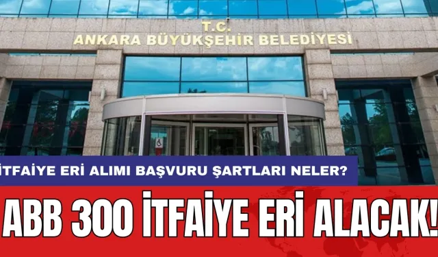 ABB 300 itfaiye eri alacak! İtfaiye eri alımı başvuru şartları neler?