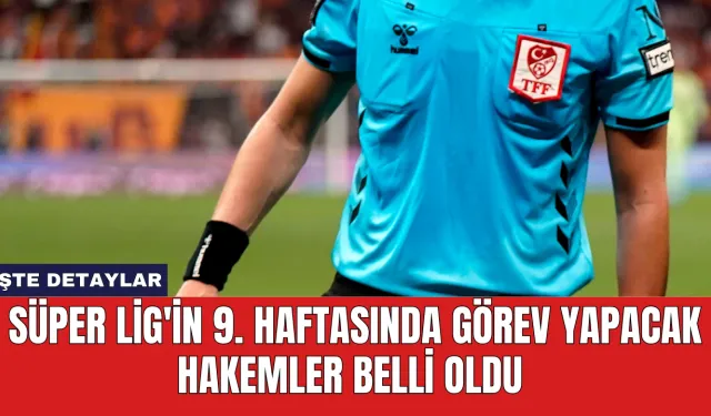 Süper Lig'in 9. Haftasında Görev Yapacak Hakemler Belli Oldu