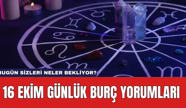 16 Ekim Günlük Burç Yorumları: Bugün Sizleri Neler Bekliyor?