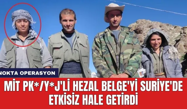 MİT PK*/Y*J'li Hezal Belge'yi Suriye'de Etkisiz Hale Getirdi