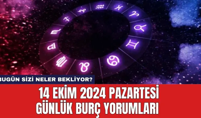 Günlük Burç Yorumlarına Göre 14 Ekim Pazartesi Neler Bekliyor?