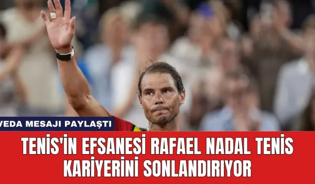 Tenis'in Efsanesi Rafael Nadal Tenis Kariyerini Sonlandırıyor