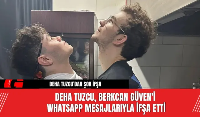 Deha Tuzcu, Berkcan Güven'i WhatsApp mesajlarıyla ifşa etti