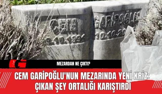 Cem Garipoğlu'nun Mezarında Yeni Kriz:  Çıkan Şey Ortalığı Karıştırdı