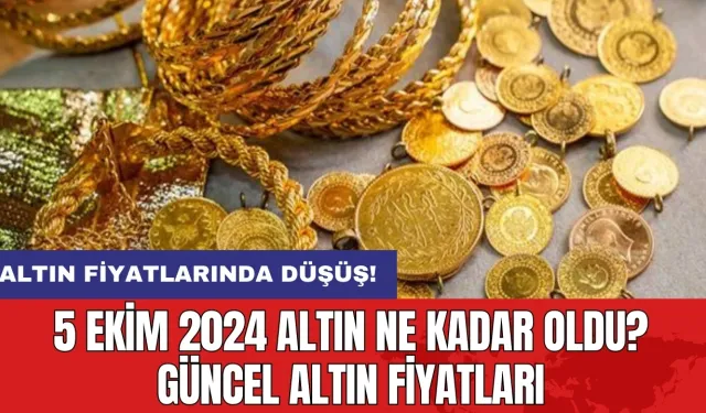 5 Ekim 2024 Altın Ne Kadar Oldu? Güncel Altın Fiyatları