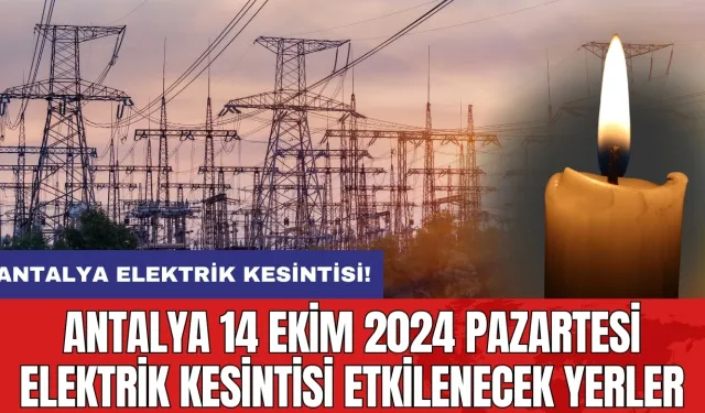 Antalya 14 Ekim 2024 Pazartesi elektrik kesintisi etkilenecek yerler