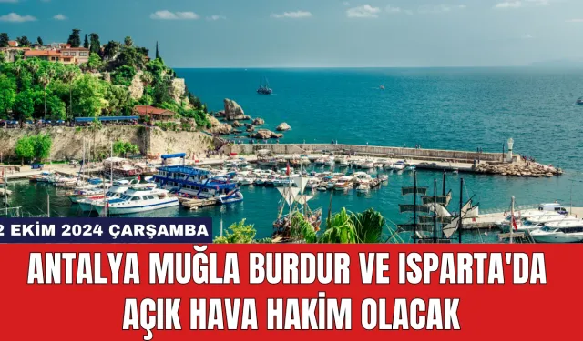 Antalya, Muğla, Burdur ve Isparta'da Açık Hava Hakim Olacak