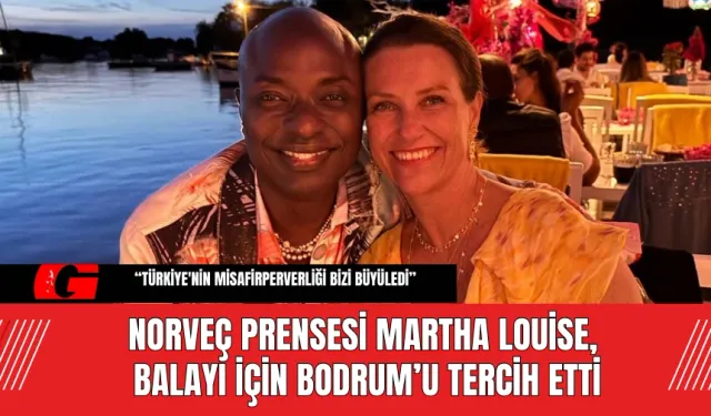 Norveç Prensesi Martha Louise, Balayı İçin Bodrum’u Tercih Etti