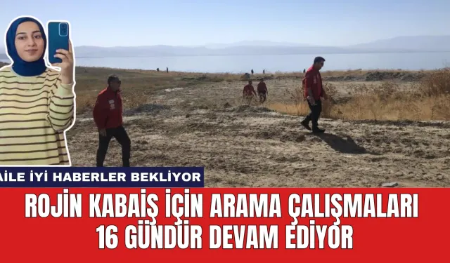 Rojin Kabaiş İçin Arama Çalışmaları 16 Gündür Devam Ediyor