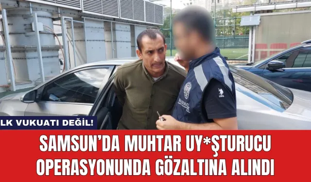 Samsun’da Muhtar Uy*şturucu Operasyonunda Gözaltına Alındı