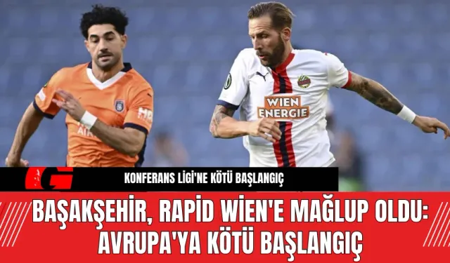 Başakşehir, Rapid Wien'e Mağlup Oldu: Avrupa'ya Kötü Başlangıç