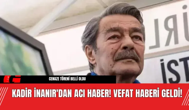 Kadir İnanır'dan Acı Haber! Vefat Haberi Geldi!