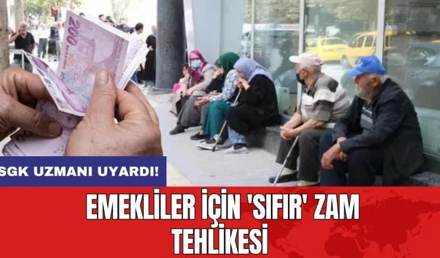 SGK uzmanı uyardı! Emekliler için 'sıfır' zam tehlikesi