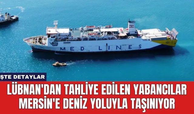 Lübnan'dan Tahliye Edilen Yabancılar Mersin'e Deniz Yoluyla Taşınıyor