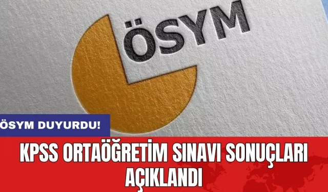 ÖSYM duyurdu: KPSS Ortaöğretim Sınavı sonuçları açıklandı