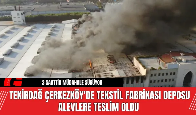 Tekirdağ Çerkezköy'de Tekstil Fabrikası Deposu Alevlere Teslim Oldu