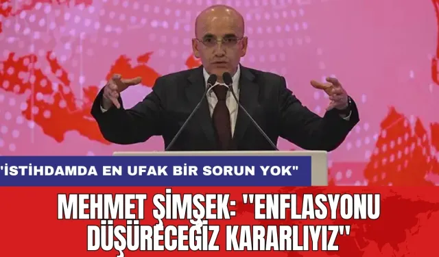 Mehmet Şimşek: "Enflasyonu Düşüreceğiz Kararlıyız"