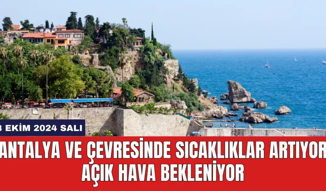 Antalya ve Çevresinde Sıcaklıklar Artıyor Açık Hava Bekleniyor