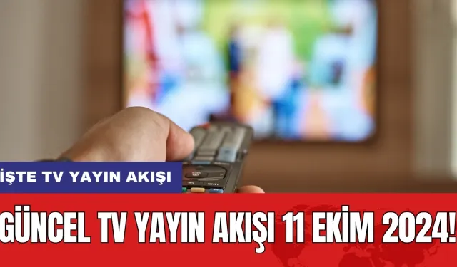 Güncel TV Yayın Akışı 11 Ekim 2024! İşte TV Yayın Akışı