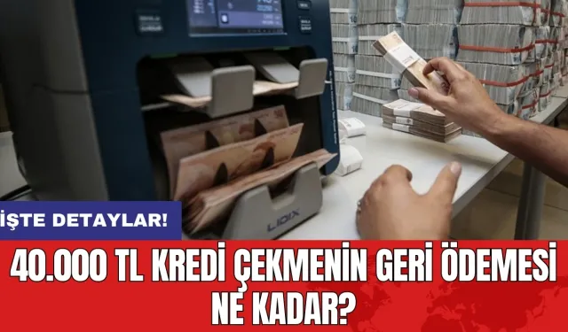 40.000 TL kredi çekmenin geri ödemesi ne kadar? İşte ödeme planları