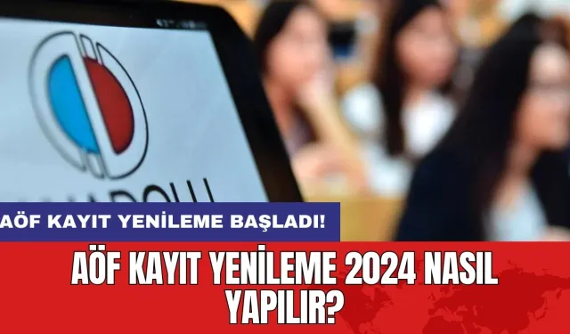 AÖF kayıt yenileme başladı: AÖF kayıt yenileme 2024 nasıl yapılır?