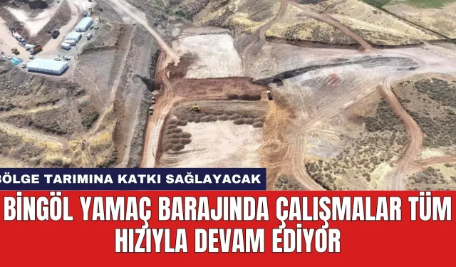 Bingöl Yamaç Barajında Çalışmalar Tüm Hızıyla Devam Ediyor