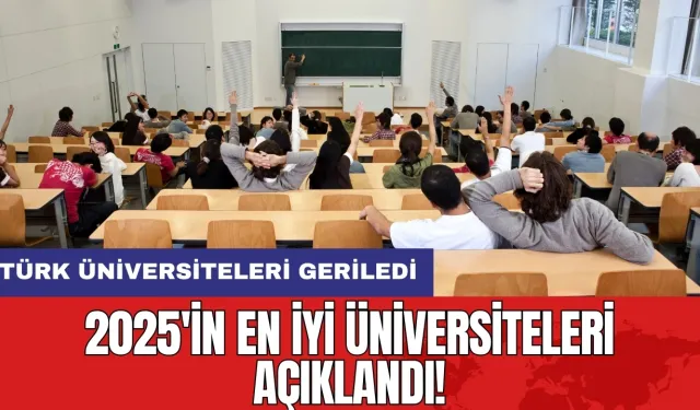 2025'in en iyi üniversiteleri açıklandı! Türk üniversiteleri geriledi