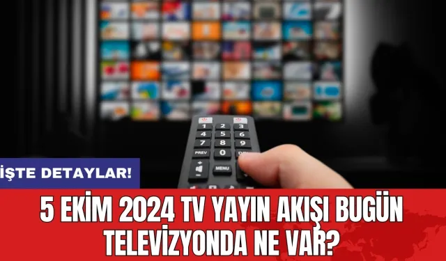 5 Ekim 2024 TV Yayın Akışı Bugün Televizyonda Ne Var?