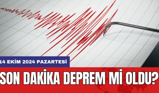 Son dakika deprem mi oldu? 14 Ekim 2024 Pazartesi