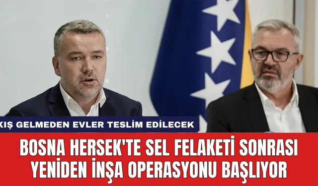 Bosna Hersek'te Sel Felaketi Sonrası Yeniden İnşa Operasyonu Başlıyor