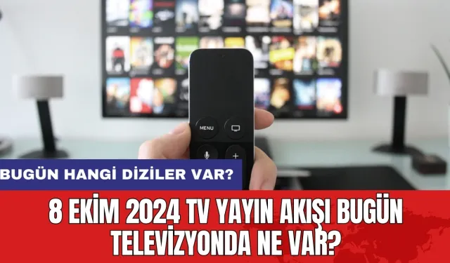 8 Ekim 2024 TV Yayın Akışı Bugün Televizyonda Ne Var?