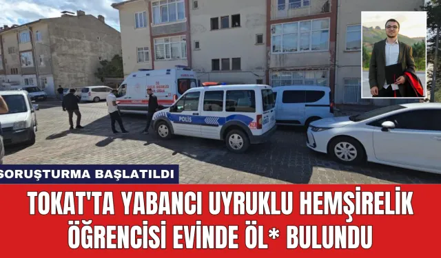 Tokat'ta Yabancı Uyruklu Hemşirelik Öğrencisi Evinde Öl* Bulundu