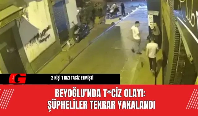 Beyoğlu'nda T*ciz Olayı: Şüpheliler Tekrar Yakalandı