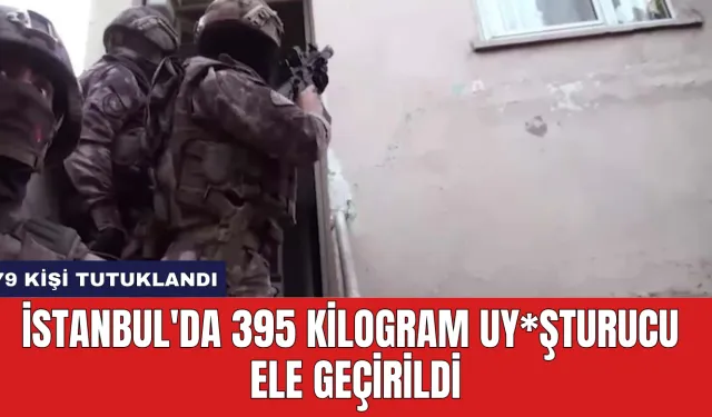 İstanbul'da 395 Kilogram Uy*şturucu Ele Geçirildi: 79 Kişi Tutuklandı