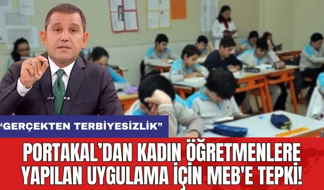 Portakal’dan kadın öğretmenlere yapılan uygulama için MEB'e tepki!