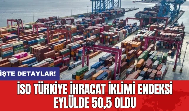 İSO Türkiye İhracat İklimi Endeksi eylülde 50,5 oldu