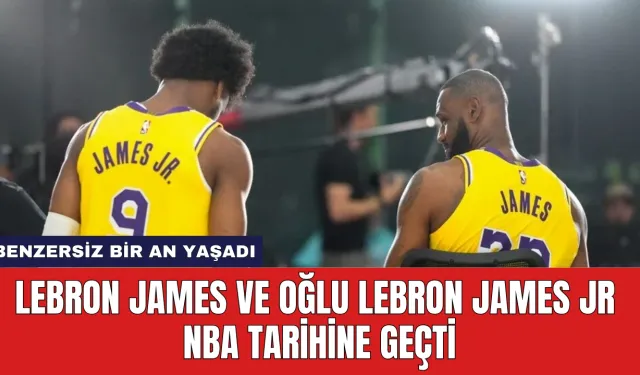 LeBron James ve Oğlu LeBron James Jr NBA Tarihine Geçti