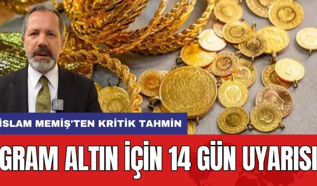 Gram altın için 14 gün Uyarısı: İslam Memiş'ten kritik tahmin