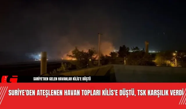 Suriye'den Ateşlenen Havan Topları Kilis'e Düştü, TSK Karşılık Verdi