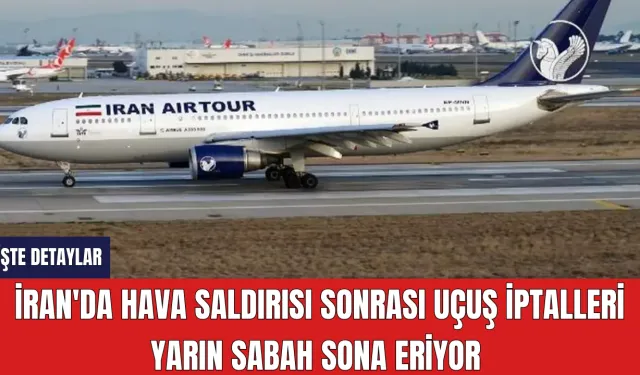 İran'da Hava Saldırısı sonrası Uçuş İptalleri Yarın Sabah Sona Eriyor