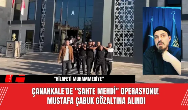 Çanakkale'de "Sahte Mehdi" Operasyonu! Mustafa Çabuk Gözaltına Alındı