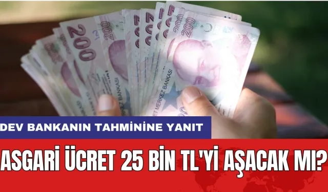 Asgari ücret 25 bin TL'yi aşacak mı? Dev bankanın tahminine yanıt